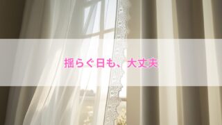 揺らぐ日も、大丈夫。
