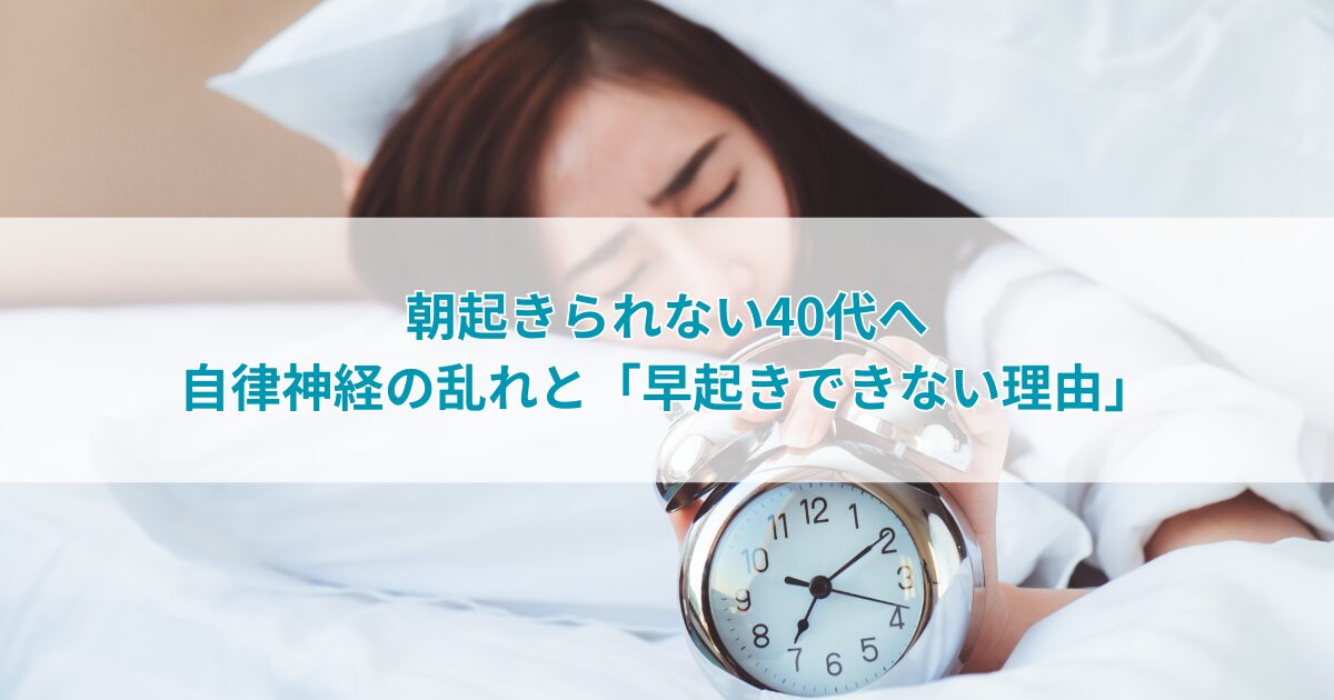 朝起きられない40代へ。自律神経の乱れと“早起きできない理由”