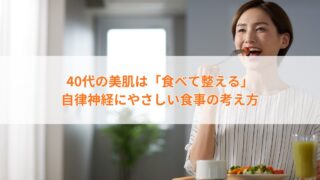40代の美肌は“食べて整える”｜自律神経にやさしい食事の考え方