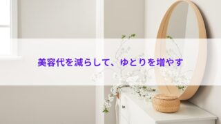 美容代を減らして、ゆとりを増やす