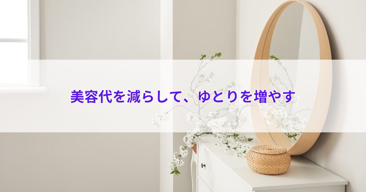 美容代を減らして、ゆとりを増やす